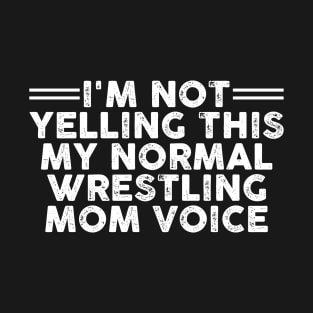 I'm Not Yelling This My Normal Wrestling Mom Voice Funny Sarcastic Gift Idea colored Vintage T-Shirt