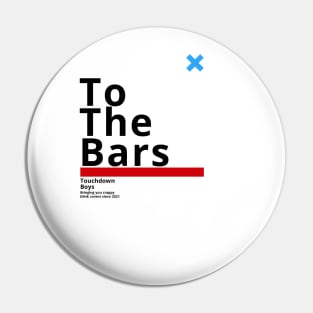 To the Bars - Touchdown Boys Pin