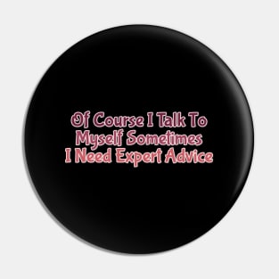 Of Course I Talk To Myself Sometimes I Need Expert Advice Pin