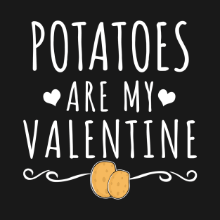 Potatoes Are My Valentine T-Shirt