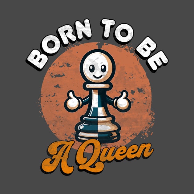 Born to be a Queen - Happy Pawn Chess by Critter Chaos