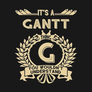 Gantt Name - It Is A Gantt Thing You Wouldn't Understand T-Shirt