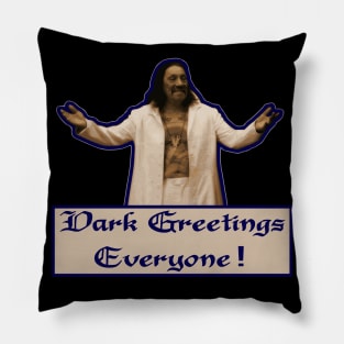 Dark Greetings, Everyone! Pillow