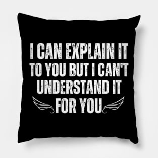 I-can-explain-it-to-you-but-I-can't-understand-it-for-you Pillow