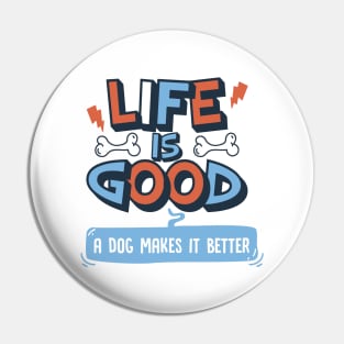 Life is Good. A Dog Makes it Better. Pin