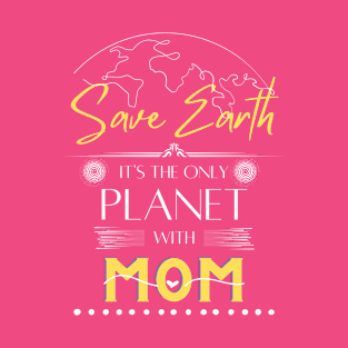 Womens Save Earth It's the Only Place with Mom T Shirt for Mom T-Shirt