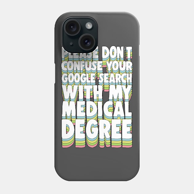 Please Don't Confuse Your Google Search With My Medical Degree Phone Case by DankFutura