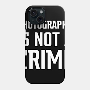 Photography Is Not A Crime Phone Case