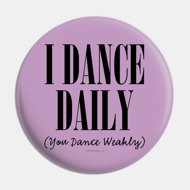 I Dance Daily (You Dance Weakly) Pin by eBrushDesign