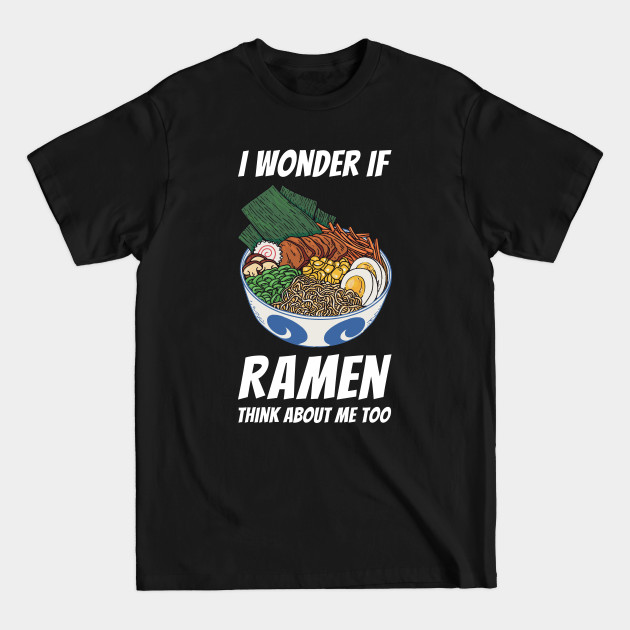 Disover I Wonder If Ramen Think About Me Too - Ramen Bowl - T-Shirt