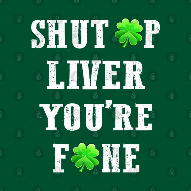 St Patricks Day Shut Up Liver You're Fine by beelz