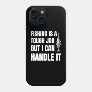 Fishing Is A Tough Job But I Can Tackle It Phone Case