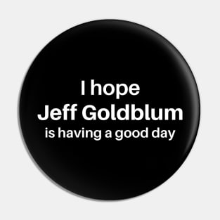 I hope Jeff Goldblum is having a good day Pin