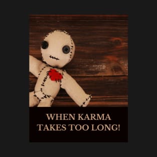 When karma takes too long! T-Shirt