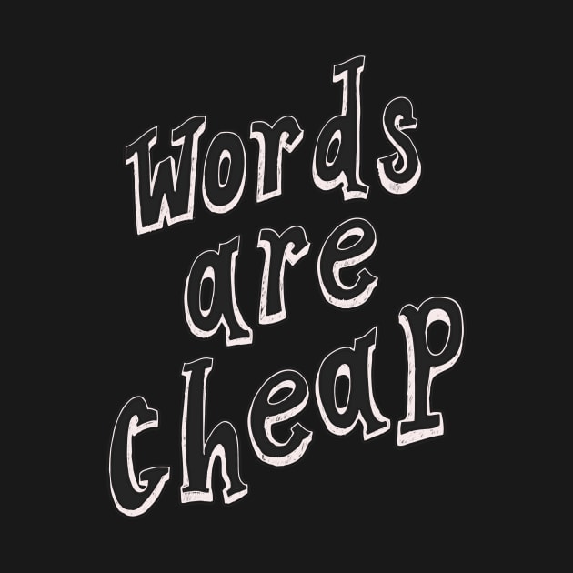 Words Are Cheap by minniemorrisart