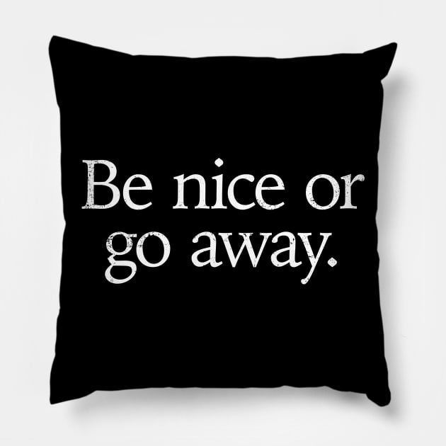 Be nice or go away positive uplifting funny saying Pillow by ClothedCircuit