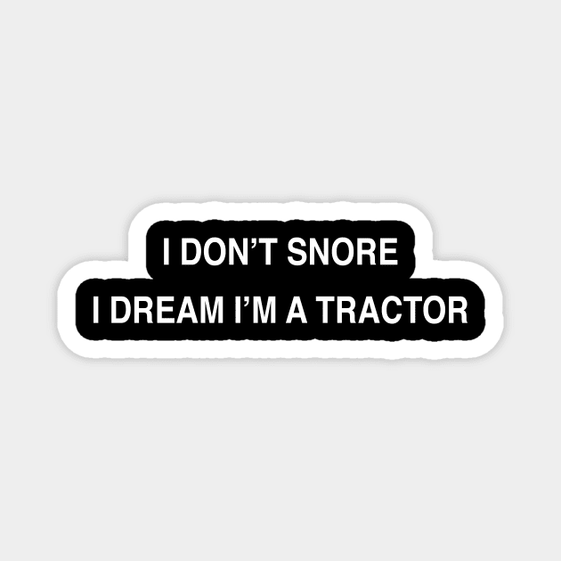 I DON’T SNORE I DREAM I’M A TRACTOR Magnet by TheCosmicTradingPost