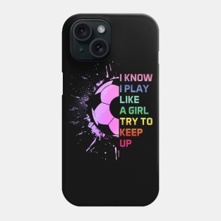 Funny I Know I Play Like A Girl Try To Keep Up Soccer Player Phone Case