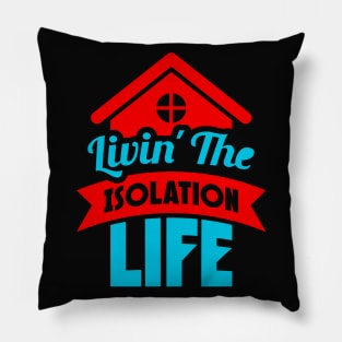 Livin’ The Isolation Life Pillow