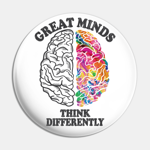 Great Minds Think Differently - Analytic Creative Brain Left Right - Great Minds - Pin | TeePublic Great Minds Think Differently - Analytic Creative Brain Left Right - Great Minds - Pin | TeePublic