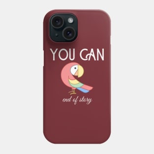 Motivational Parrot - You Can, End Of Story Phone Case