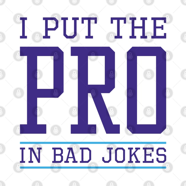 I Put The Pro In Bad Jokes by LuckyFoxDesigns