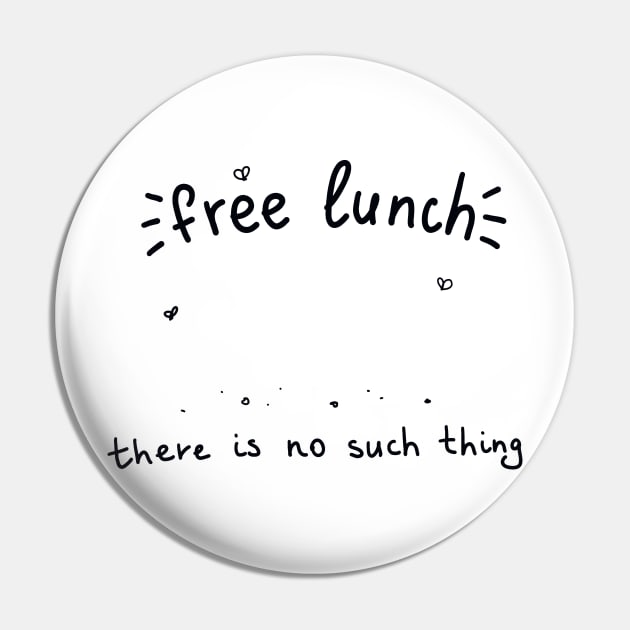 There is no thing as free lunch Economics Pin by Arpi Design Studio