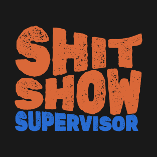 Shit Show Supervisor - Offensive Adult Humor T-Shirt