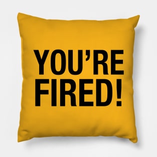 Your'e fired word used to sack people. Pillow