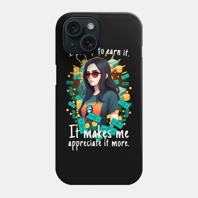 I prefer to earn it, it makes me appreciate it more Phone Case by KawaiiDread