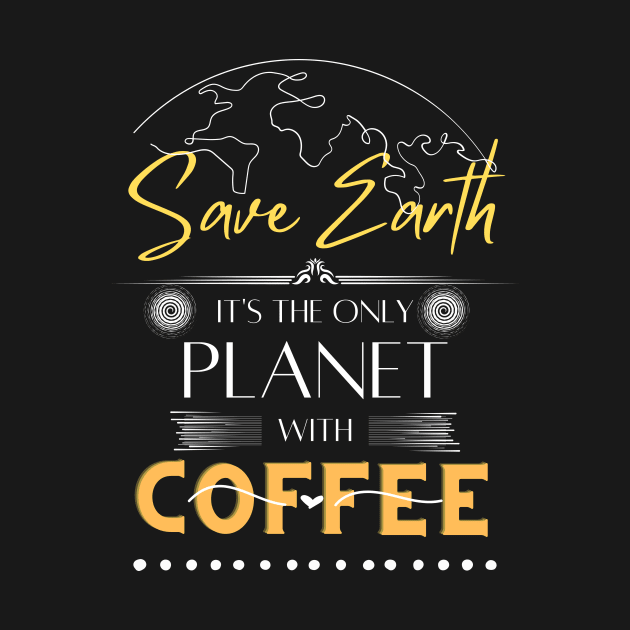 Save Earth, It's the Only Planet with Coffee Tshirt for Coffee Lover by Kibria1991