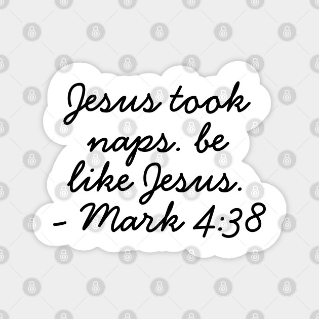 Jesus Took Naps Be Like Jesus Mark 4 38 Bible Verse Christian Quotes Jesus Took Naps Magnet Teepublic