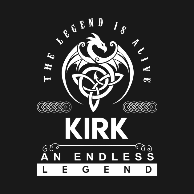 Kirk Name T Shirt - The Legend Is Alive - Kirk An Endless Legend Dragon Gift Item by riogarwinorganiza