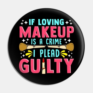 Funny If Loving Makeup is a Crime I Plead Guilty Pin