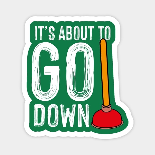 It's About To Go Down Plumber Funny Gift Magnet by The WYLD Tribe