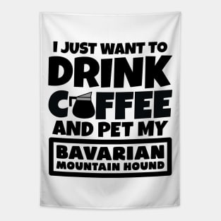 I just want to drink coffee and pet my Bavarian Mountain Hound Tapestry