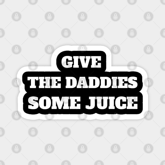 GIVE THE DADDIES SOME JUICE Magnet by Imaginate