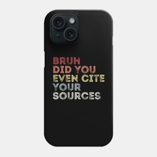 Bruh Did You Even Cite Your Sources Phone Case