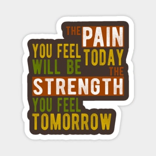 The pain you feel today will be the strength tomorrow Magnet