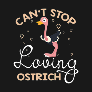 Can't Stop Loving Ostrich T-Shirt Ostrich Lover Gift T-Shirt