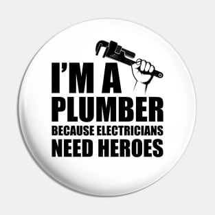 Plumber - I'm a plumber Because electricians need heroes Pin