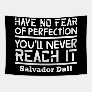 Have no fear of perfection, you'll never reach it Tapestry