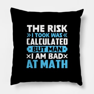 The Risk I Took Was Calculated But Man Am I Bad At Math Pillow