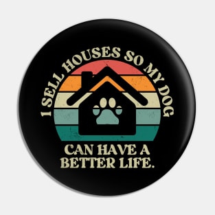 I Sell Houses So My Dog Can Have A better Life Funny Realtor Pin