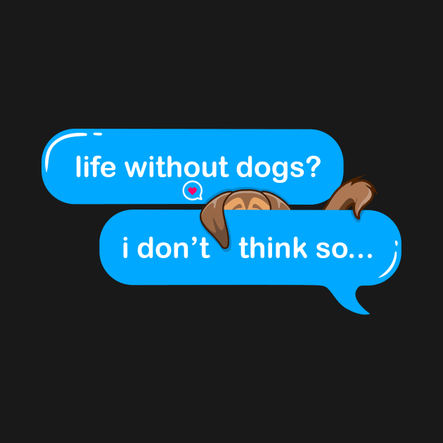 life without dogs i dont think so, i miss my dog in text imessage style by Qprinty