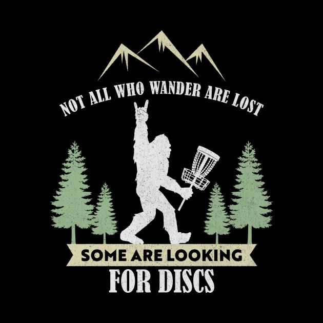 Not all who wander are lost some are looking for Discs Bigfoot Dics golf by unaffectedmoor
