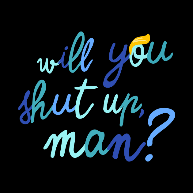 will you shut up, man? by ninoladesign