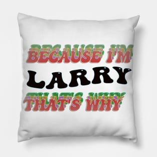 BECAUSE I AM LARRY - THAT'S WHY Pillow