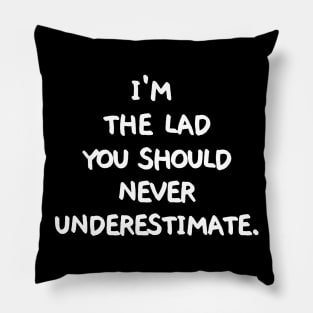 I'm the lad you should never underestimate. Pillow