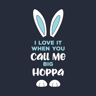 I Love It When You Call Me Big Hoppa Easter (blue) T-Shirt